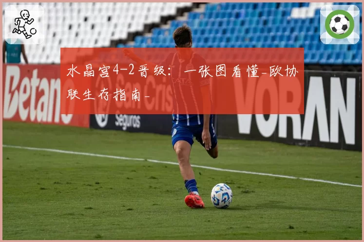 水晶宫4-2晋级：一张图看懂_欧协联生存指南_