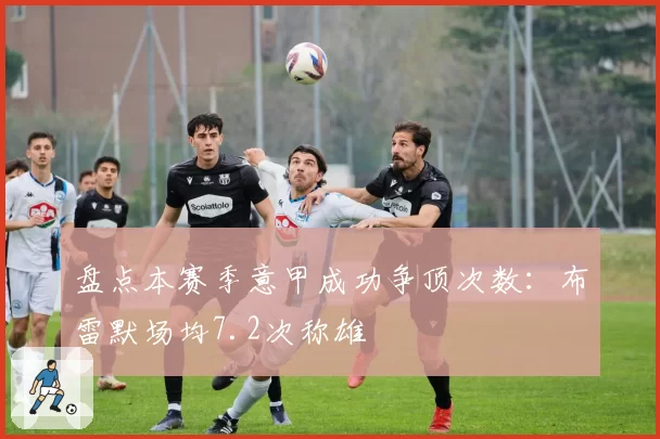 盘点本赛季意甲成功争顶次数:布雷默场均7.2次称雄